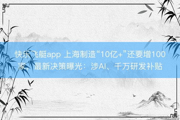 快乐飞艇app 上海制造“10亿+”还要增100家，最新决策曝光：涉AI、千万研发补贴