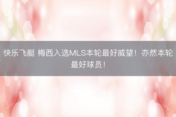 快乐飞艇 梅西入选MLS本轮最好威望！亦然本轮最好球员！