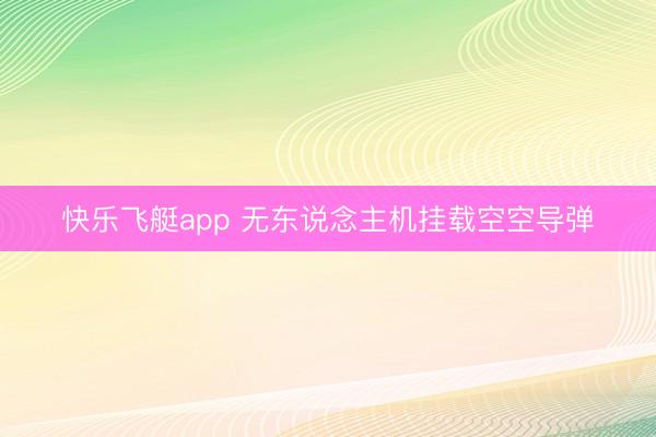 快乐飞艇app 无东说念主机挂载空空导弹