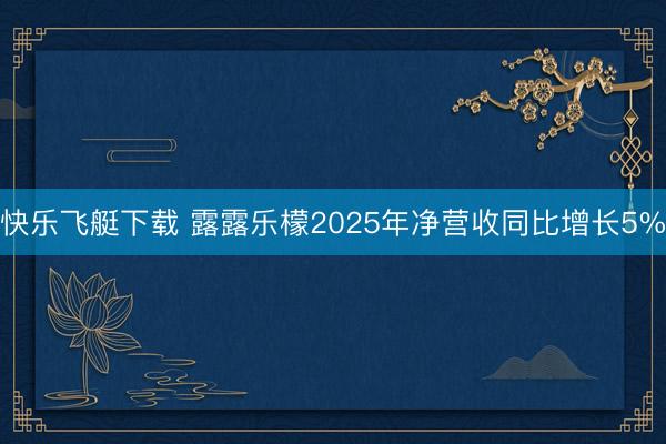 快乐飞艇下载 露露乐檬2025年净营收同比增长5%