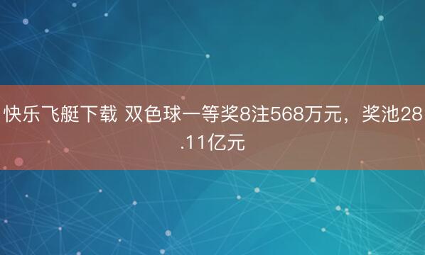 快乐飞艇下载 双色球一等奖8注568万元,奖池28.11亿元