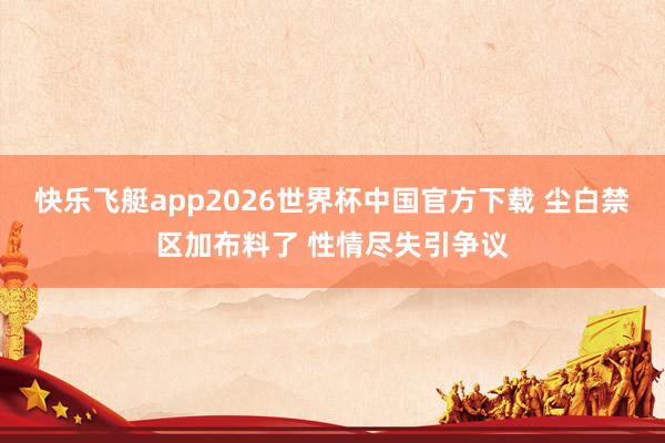 快乐飞艇app2026世界杯中国官方下载 尘白禁区加布料了 性情尽失引争议