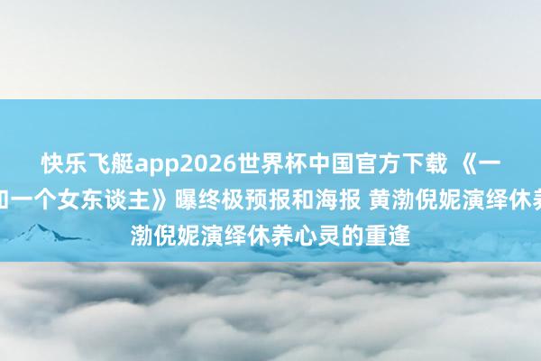 快乐飞艇app2026世界杯中国官方下载 《一个男东谈主和一个女东谈主》曝终极预报和海报 黄渤倪妮演绎休养心灵的重逢