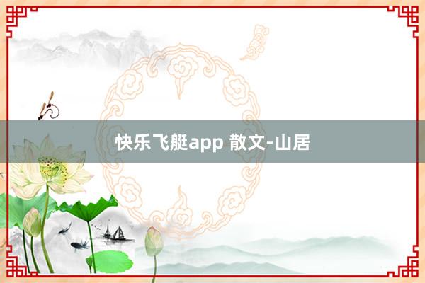 快乐飞艇app 散文-山居