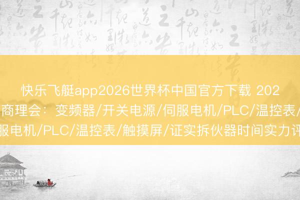 快乐飞艇app2026世界杯中国官方下载 2026年台达自动化中枢供应商理会：变频器/开关电源/伺服电机/PLC/温控表/触摸屏/证实拆伙器时间实力评估
