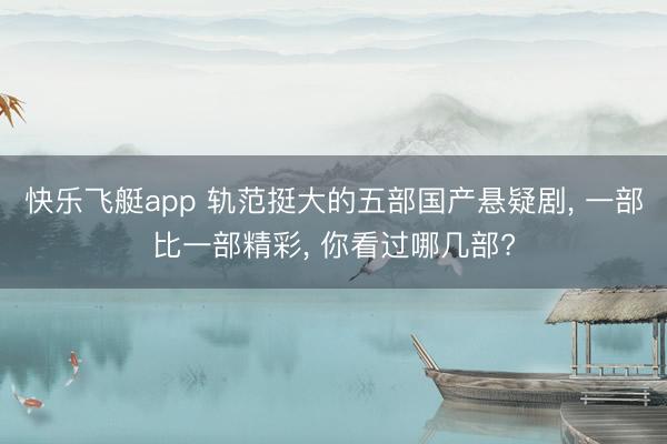 快乐飞艇app 轨范挺大的五部国产悬疑剧， 一部比一部精彩， 你看过哪几部?