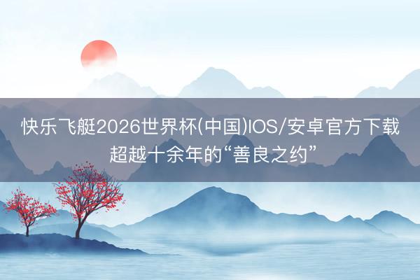 快乐飞艇2026世界杯(中国)IOS/安卓官方下载 超越十余