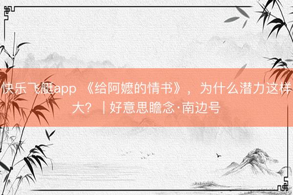 快乐飞艇app 《给阿嬷的情书》,为什么潜力这样大? | 好意思瞻念·南边号